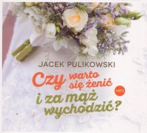 Czy warto się żenić i za mąż wychodzić - JacekPulikowski.pl